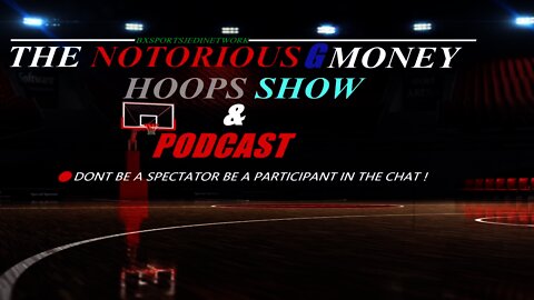 THE NOTORIOUS G-MONEY HOOPS SHOW PODCAST #NBA TALK NEWS &FUN FACTS