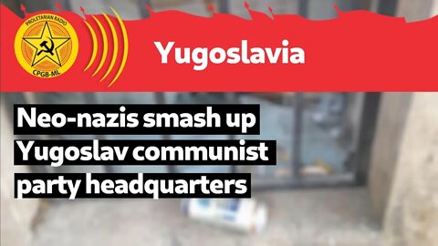 Neo-nazis smash up Yugoslav communist party headquarters