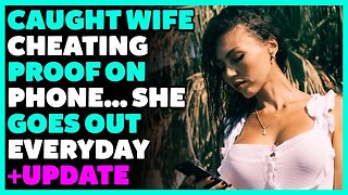 Caught Wife Cheating Proof On Phone... She Goes Out Everyday (Reddit Cheating)