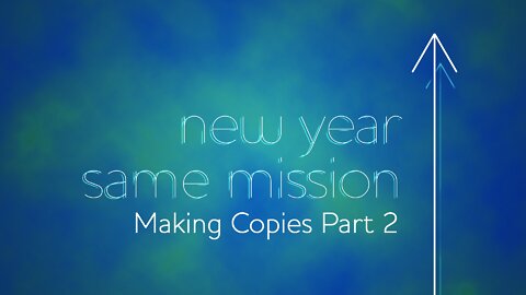 New Year Same Mission: Episode 6. Making Copies Part 2