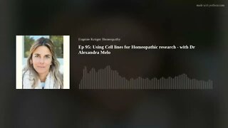 Ep 95: Using Cell lines for Homeopathic research - with Dr Alexandra Melo