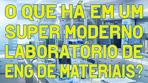 O que há em um Super Moderno Laboratório de Engenharia de Materiais?