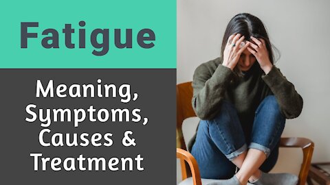 Fatigue - Meaning, Symptoms, Causes, and Treatment (Tireness, Dizziness, and Fatigue Syndrome)