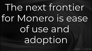 Adoption and Usability - The Next Frontier of Monero