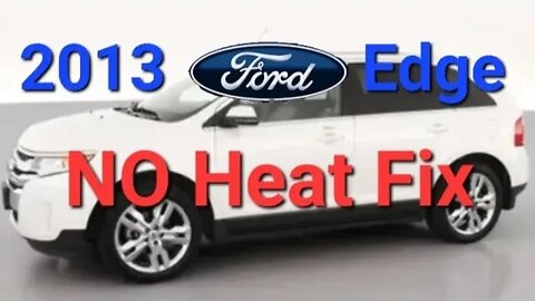 2013 Ford Edge NO heat fix how to