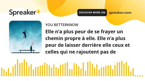 Elle n’a plus peur de se frayer un chemin propre à elle. Elle n’a plus peur de laisser derrière elle