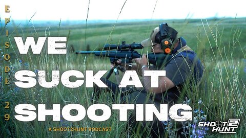 Shoot2Hunt Podcast Episode 29: We suck at Shooting