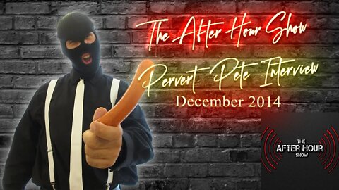 After Hour Show Pervert Pete Interview Dec. 2014 | AUDIO ONLY