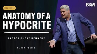 Anatomy of a Hypocrite - 1 John Bible Series | Bucky Kennedy Sermon