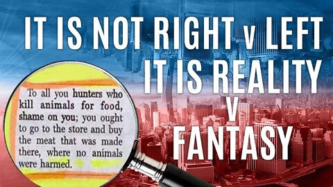 It is Not Right vs Left. It is Reality vs Fantasy