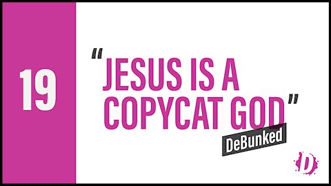 D19 | Jesus Is A Copycat God - DeBunked