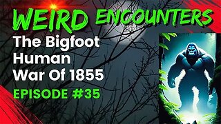 The Bigfoot Human War Of 1855 | Weird Encounters #35