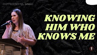 "Knowing Him Who Knows Me" | Madi Mullins