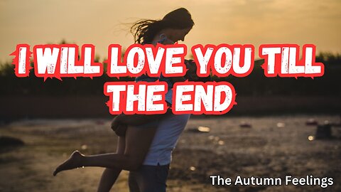 I Will Love You Till The End | The Autumn Feelings | Devine Love Message