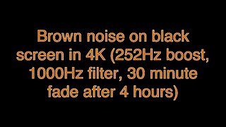 Brown noise on black screen in 4K (252Hz boost, 1000Hz filter, 30 minute fade after 4 hours)