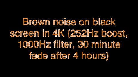 Brown noise on black screen in 4K (252Hz boost, 1000Hz filter, 30 minute fade after 4 hours)