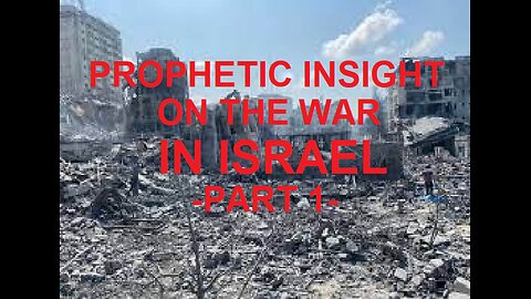 PROPHETIC INSIGHT ON THE WAR IN ISRAEL - PART 1