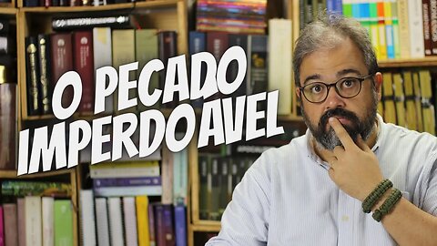 Tudo Que Você Precisa Saber Sobre o Pecado Imperdoável