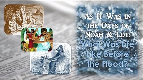 As It Was In The Days of Noah and Sodom: What Was Life Like Before The Flood?