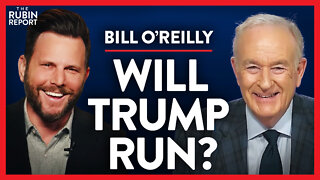 The One Person Trump Listens to & Whether He'll Run in 2024 | Bill O’Reilly | MEDIA | Rubin Report