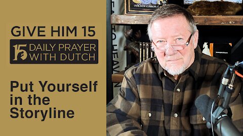 Put Yourself in the Storyline | Give Him 15: Daily Prayer with Dutch Feb. 3, 2021