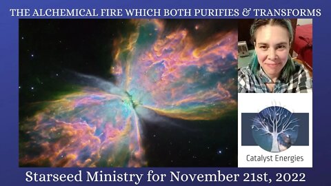 THE ALCHEMICAL FIRE THAT BOTH PURIFIES AND TRANSFORMS - Starseed Ministry for November 21st, 2022