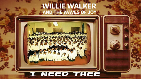 I Need Thee -- Willie Walker and The Waves Of Joy