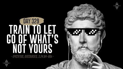 Train to Let Go of What's Not Yours - Day 329 - The Daily Stoic 365 Day Devotional