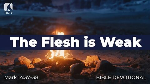149. The Flesh is Weak – Mark 14:37–38