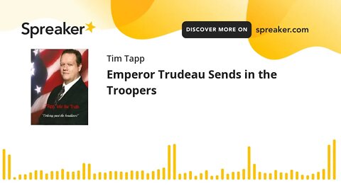 Emperor Trudeau Sends in the Troopers