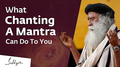 What Chanting A Mantra Can Do to You - Sadhguru