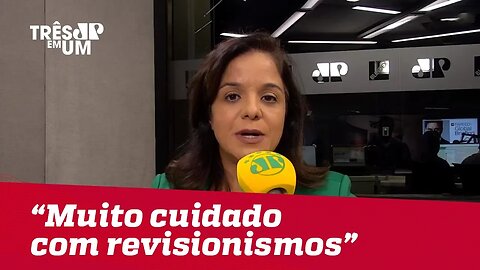 Vera Magalhães: "Há que se ter muito cuidado com os revisionismos"