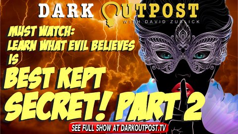 Dark Outpost 03-23-2022 Must Watch: Learn What Evil Believes Is Best Kept Secret Part 2