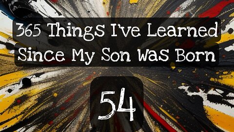 54/365 things I’ve learned since my son was born
