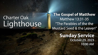 Church Service - Sunday, 10-29-23 - Matt. 13:31-35 - "The Parables of the Mustard Seed & the Leaven"