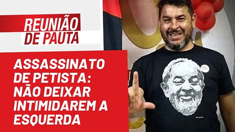 Assassinato de petista: não deixar intimidarem a esquerda - Reunião de Pauta nº 1.001 - 12/07/22