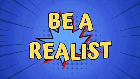 Be a Realist and deal with this life on very realistic grounds.