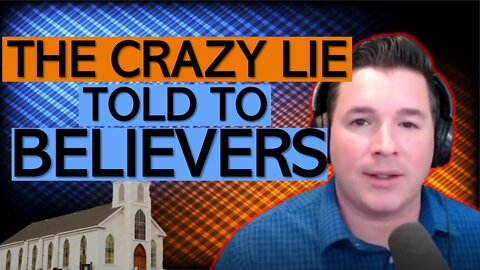 The Crazy Lie Told To Believers