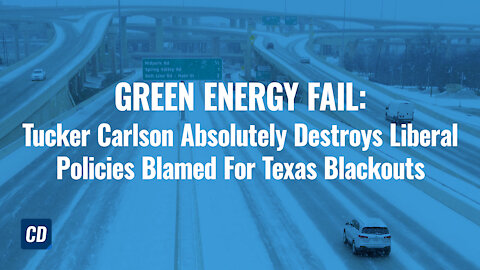 GREEN ENERGY FAIL: Tucker Carlson Absolutely Destroys Liberal Policies Blamed For Texas Blackouts