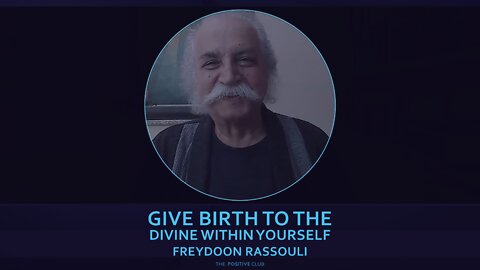 Freydoon Rassouli. Give Birth to the Divine Within Yourself