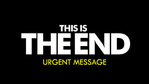 Urgent Message - This is The END