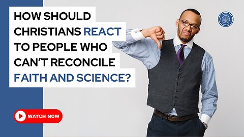 How should Christians react to people who can't reconcile faith and science?