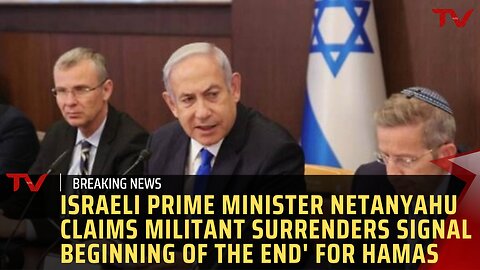 Israeli Prime Minister Netanyahu Claims Militant Surrenders Signal 'Beginning of the End' for Hamas