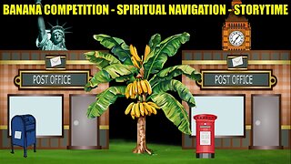 Banana Competition - Spiritual Navigation - Storytime