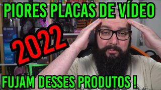 Piores Placas de Vídeo de 2022 ! (Até agora)