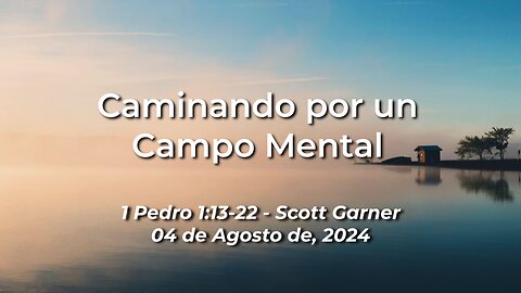 2024-08-04 - Caminando por un Campo Mental (1 Pedro 1:13-22) - Scott Garner