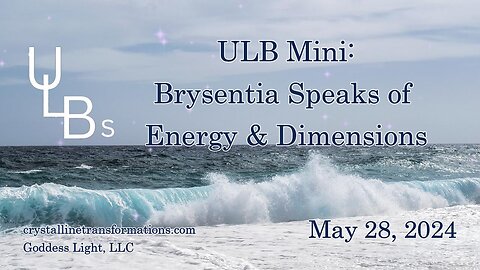 05-28-24 ULB Mini - Brysentia Speaks of Energy & DImensions