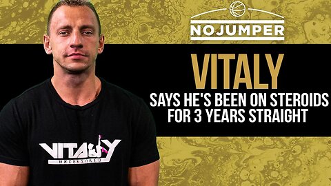 Vitaly says He's Been on Steroids for 3 Years Straight, No Plans To Stop