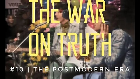 The War On Truth #10 | The Postmodern Era