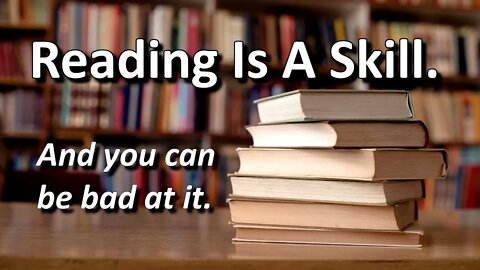 Reading Is A Skill, (...and you can be bad at it).